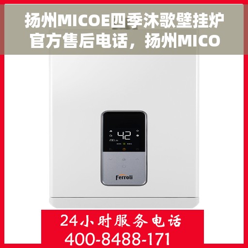 扬州MICOE四季沐歌壁挂炉官方售后电话，扬州MICOE四季沐歌壁挂炉售后电话及维修服务指南