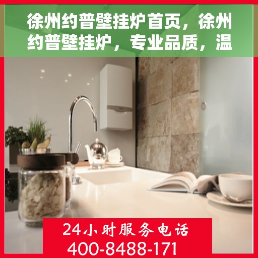 徐州约普壁挂炉首页，徐州约普壁挂炉，专业品质，温暖首选