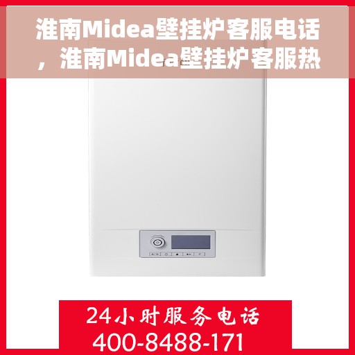 淮南Midea壁挂炉客服电话,淮南Midea壁挂炉客服热线及售后服务电话 淮南Midea壁挂炉客服电话,淮南Midea壁挂炉客服热线及售后服务电话