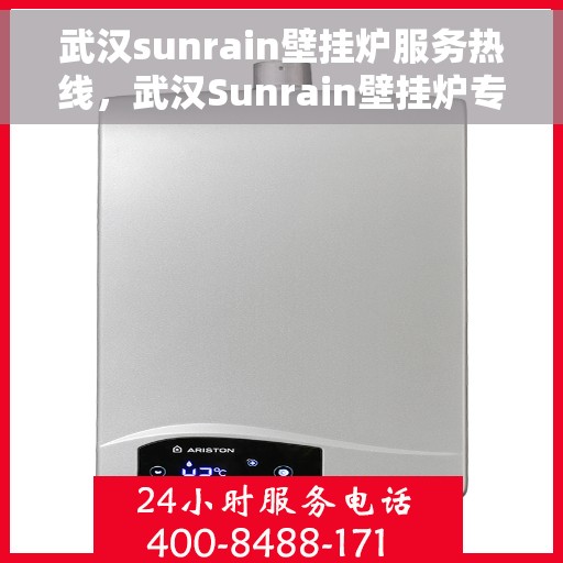 武汉sunrain壁挂炉服务热线，武汉Sunrain壁挂炉专业维修服务热线