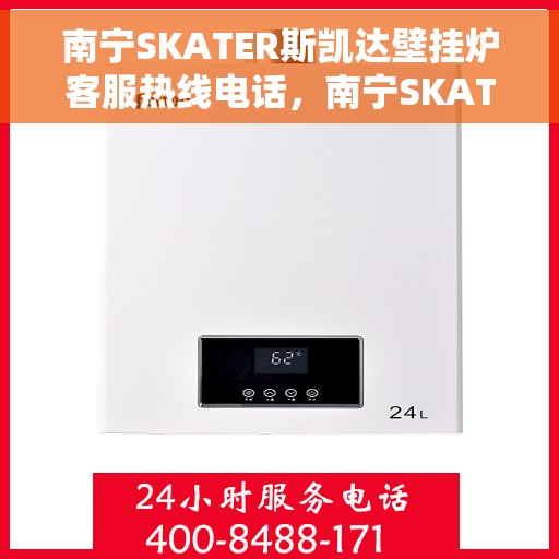 南宁SKATER斯凯达壁挂炉客服热线电话，南宁SKATER斯凯达壁挂炉客服热线电话——专业维修与售后服务支持