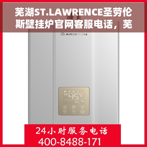 芜湖ST.LAWRENCE圣劳伦斯壁挂炉官网客服电话，芜湖ST.LAWRENCE圣劳伦斯壁挂炉官网客服热线查询