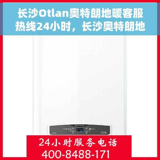 长沙Otlan奥特朗地暖客服热线24小时,长沙奥特朗地暖全天候客服热线,为您提供24小时无忧服务 长沙Otlan奥特朗地暖客服热线24小时,长沙奥特朗地暖全天候客服热线,为您提供24小时无忧服务