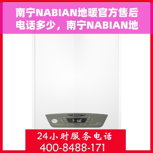 南宁NABIAN地暖官方售后电话多少,南宁NABIAN地暖官方售后电话及维修服务详解 南宁NABIAN地暖官方售后电话多少,南宁NABIAN地暖官方售后电话及维修服务详解