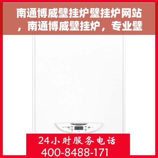 南通博威壁挂炉壁挂炉网站，南通博威壁挂炉，专业壁挂炉服务与体验网站