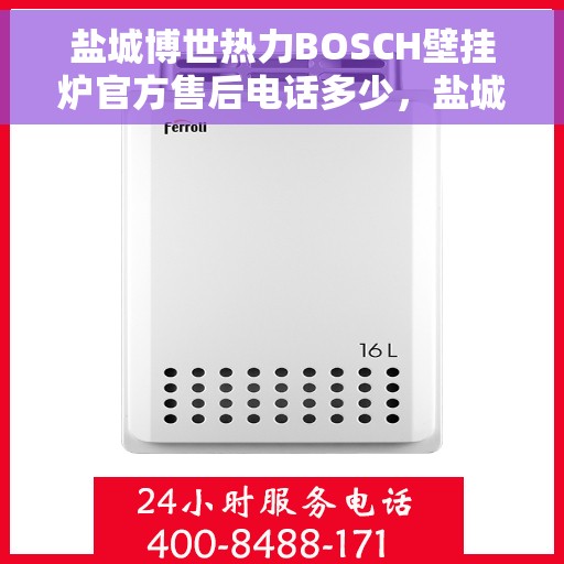 盐城博世热力BOSCH壁挂炉官方售后电话多少,盐城博世热力BOSCH壁挂炉售后电话及维修服务指南 盐城博世热力BOSCH壁挂炉官方售后电话多少,盐城博世热力BOSCH壁挂炉售后电话及维修服务指南