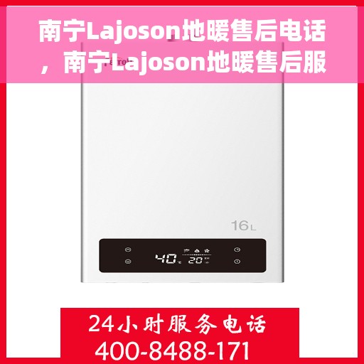 南宁Lajoson地暖售后电话,南宁Lajoson地暖售后服务热线电话揭秘 南宁Lajoson地暖售后电话,南宁Lajoson地暖售后服务热线电话揭秘