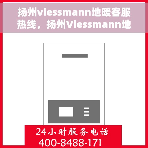 扬州viessmann地暖客服热线，扬州Viessmann地暖客服热线，专业团队为您提供贴心服务