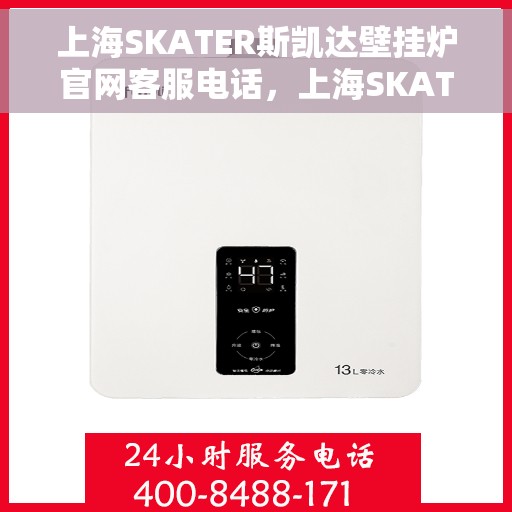 上海SKATER斯凯达壁挂炉官网客服电话，上海SKATER斯凯达壁挂炉官网客服热线电话服务支持中心