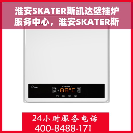 淮安SKATER斯凯达壁挂炉服务中心，淮安SKATER斯凯达壁挂炉专业服务中心