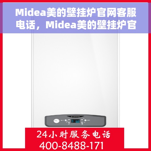 Midea美的壁挂炉官网客服电话，Midea美的壁挂炉官方客服热线及售后支持服务电话