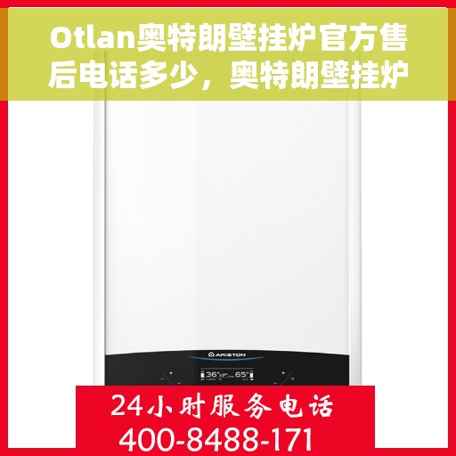 Otlan奥特朗壁挂炉官方售后电话多少，奥特朗壁挂炉售后电话及维修服务指南