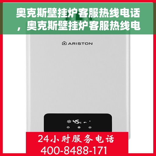 奥克斯壁挂炉客服热线电话，奥克斯壁挂炉客服热线电话详解，专业支持与贴心服务