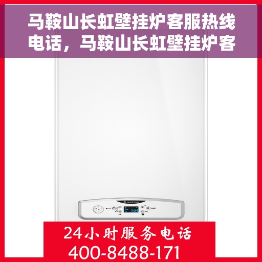 马鞍山长虹壁挂炉客服热线电话，马鞍山长虹壁挂炉客服热线全解析，专业团队为您解答疑问，贴心服务就在一线之间！