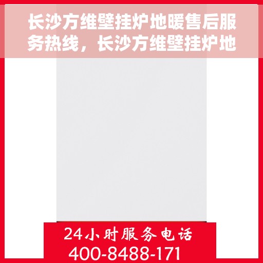 长沙方维壁挂炉地暖售后服务热线，长沙方维壁挂炉地暖售后服务热线，专业团队为您提供贴心服务！
