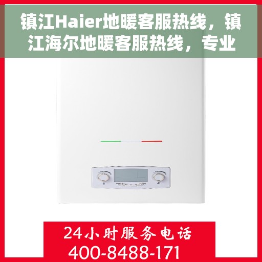 镇江Haier地暖客服热线，镇江海尔地暖客服热线，专业解决您的地暖问题