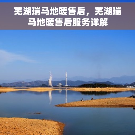 芜湖瑞马地暖售后，芜湖瑞马地暖售后服务详解