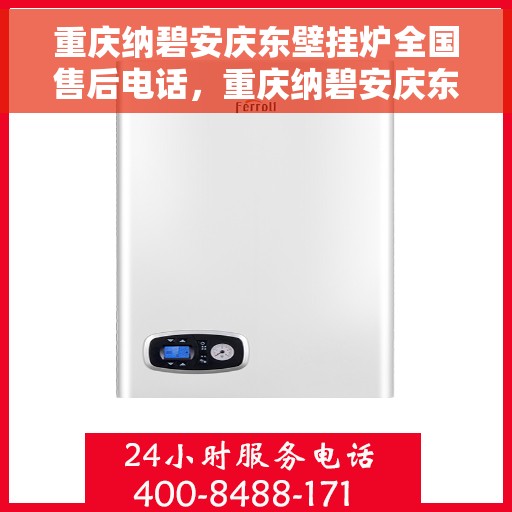 重庆纳碧安庆东壁挂炉全国售后电话,重庆纳碧安庆东壁挂炉全国售后服务热线公布 重庆纳碧安庆东壁挂炉全国售后电话,重庆纳碧安庆东壁挂炉全国售后服务热线公布