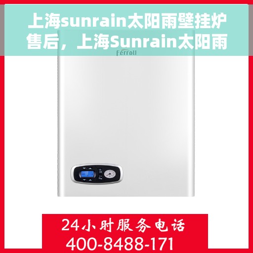 上海sunrain太阳雨壁挂炉售后，上海Sunrain太阳雨壁挂炉售后服务详解