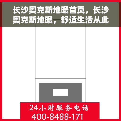 长沙奥克斯地暖首页,长沙奥克斯地暖,舒适生活从此开启的首页体验 长沙奥克斯地暖首页,长沙奥克斯地暖,舒适生活从此开启的首页体验