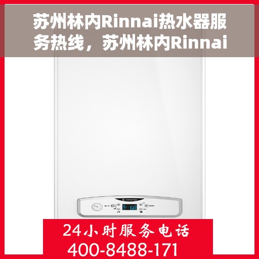 苏州林内Rinnai热水器服务热线，苏州林内Rinnai热水器售后热线专业服务，让您温暖无忧！