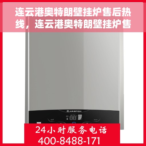 连云港奥特朗壁挂炉售后热线，连云港奥特朗壁挂炉售后服务热线，专业解决您的壁挂炉问题