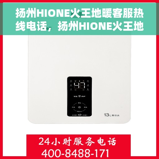 扬州HIONE火王地暖客服热线电话，扬州HIONE火王地暖客服热线详解
