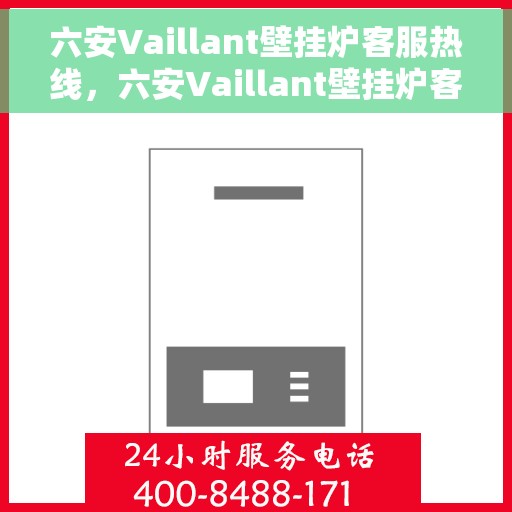 六安Vaillant壁挂炉客服热线，六安Vaillant壁挂炉客户服务热线，专业解答，温暖您的生活