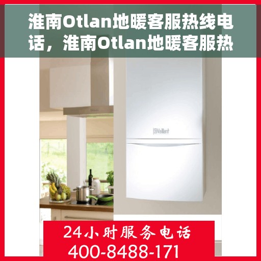 淮南Otlan地暖客服热线电话，淮南Otlan地暖客服热线电话号码大全