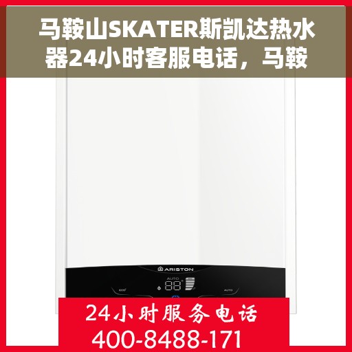 马鞍山SKATER斯凯达热水器24小时客服电话，马鞍山SKATER斯凯达热水器全天候客服热线咨询