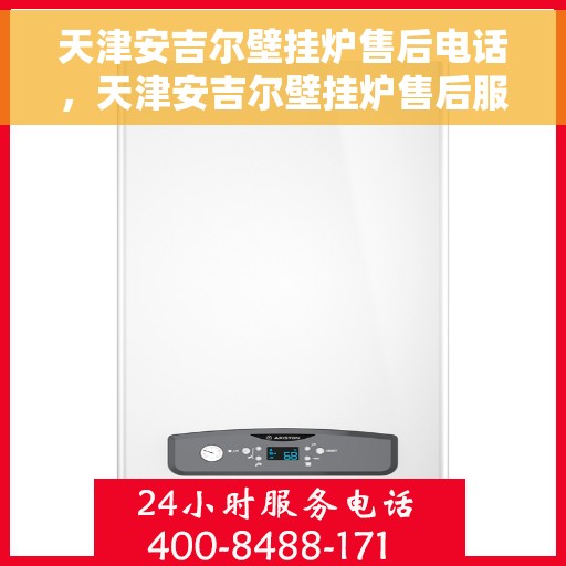 天津安吉尔壁挂炉售后电话，天津安吉尔壁挂炉售后服务热线及电话查询指南
