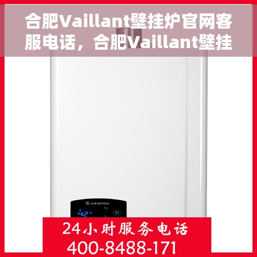 合肥Vaillant壁挂炉官网客服电话,合肥Vaillant壁挂炉官方客服热线及售后维修服务指南 合肥Vaillant壁挂炉官网客服电话,合肥Vaillant壁挂炉官方客服热线及售后维修服务指南