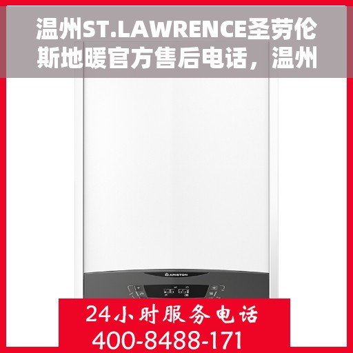 温州ST.LAWRENCE圣劳伦斯地暖官方售后电话,温州ST.LAWRENCE圣劳伦斯地暖官方售后联系电话服务支持专线 温州ST.LAWRENCE圣劳伦斯地暖官方售后电话,温州ST.LAWRENCE圣劳伦斯地暖官方售后联系电话服务支持专线