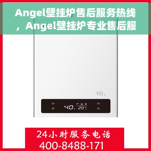 Angel壁挂炉售后服务热线，Angel壁挂炉专业售后服务热线，贴心关怀您的温暖生活