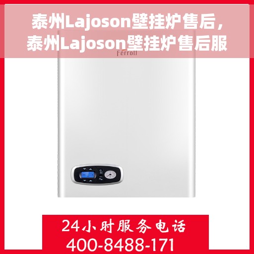 泰州Lajoson壁挂炉售后，泰州Lajoson壁挂炉售后服务支持详解
