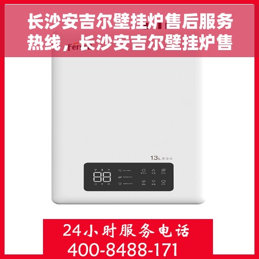 长沙安吉尔壁挂炉售后服务热线，长沙安吉尔壁挂炉售后服务热线，专业团队为您提供全方位维修支持服务