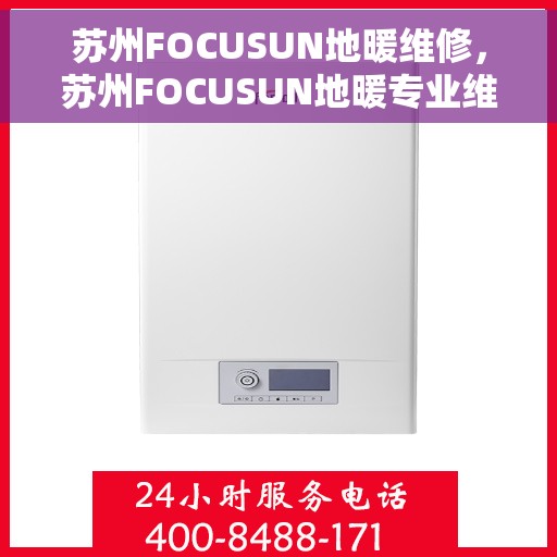苏州FOCUSUN地暖维修,苏州FOCUSUN地暖专业维修服务 苏州FOCUSUN地暖维修,苏州FOCUSUN地暖专业维修服务