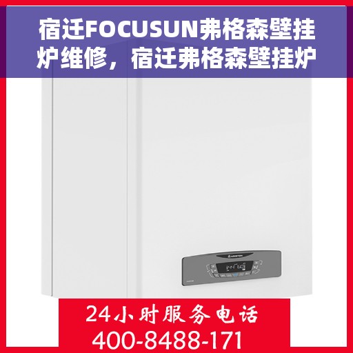 宿迁FOCUSUN弗格森壁挂炉维修，宿迁弗格森壁挂炉专业维修服务团队