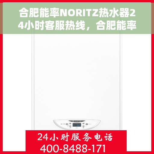 合肥能率NORITZ热水器24小时客服热线，合肥能率NORITZ热水器全天候客服热线服务支持