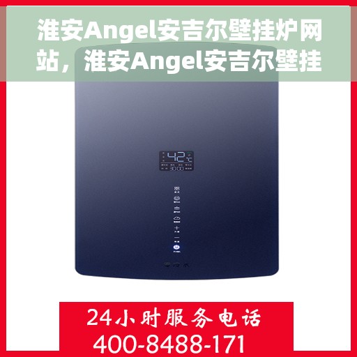 淮安Angel安吉尔壁挂炉网站，淮安Angel安吉尔壁挂炉官网