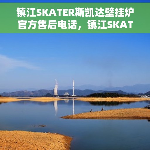 镇江SKATER斯凯达壁挂炉官方售后电话，镇江SKATER斯凯达壁挂炉售后服务官方联系电话