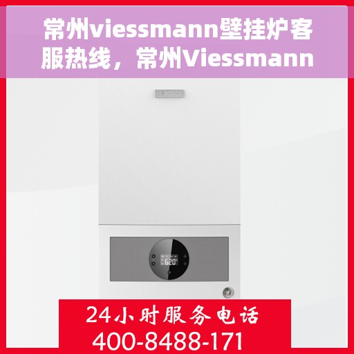 常州viessmann壁挂炉客服热线,常州Viessmann壁挂炉客服热线,专业维修与暖心服务一站式解决 常州viessmann壁挂炉客服热线,常州Viessmann壁挂炉客服热线,专业维修与暖心服务一站式解决
