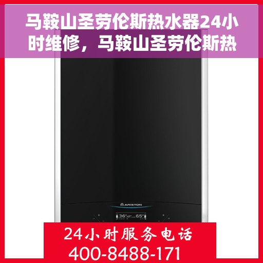 马鞍山圣劳伦斯热水器24小时维修，马鞍山圣劳伦斯热水器全天候专业维修服务