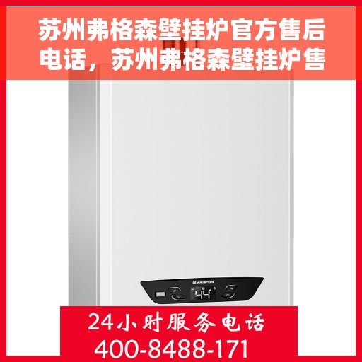 苏州弗格森壁挂炉官方售后电话，苏州弗格森壁挂炉售后服务中心联系电话