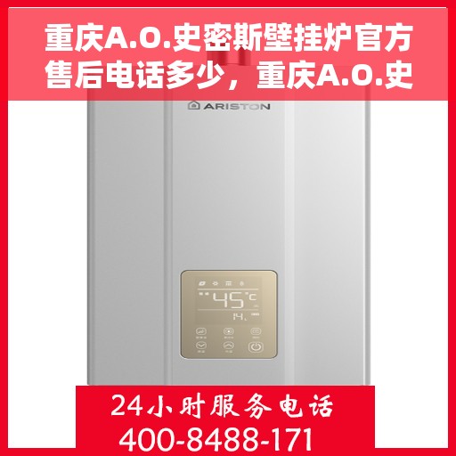 重庆A.O.史密斯壁挂炉官方售后电话多少，重庆A.O.史密斯壁挂炉售后电话官方查询及维修服务指南