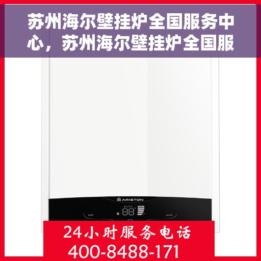 苏州海尔壁挂炉全国服务中心，苏州海尔壁挂炉全国服务中心，专业维修与优质服务并行