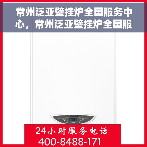 常州泛亚壁挂炉全国服务中心,常州泛亚壁挂炉全国服务中心,专业维修与优质服务一站解决 常州泛亚壁挂炉全国服务中心,常州泛亚壁挂炉全国服务中心,专业维修与优质服务一站解决