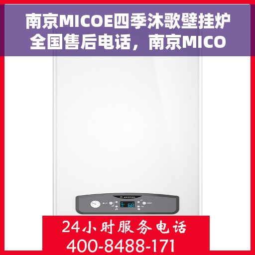 南京MICOE四季沐歌壁挂炉全国售后电话，南京MICOE四季沐歌壁挂炉售后服务热线及全国售后电话汇总