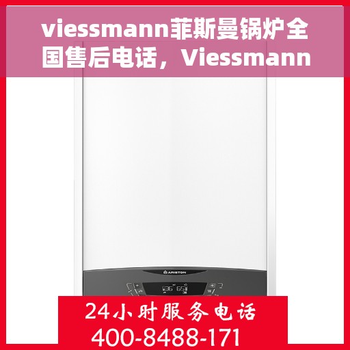 viessmann菲斯曼锅炉全国售后电话，Viessmann菲斯曼锅炉全国售后服务热线及电话支持指南