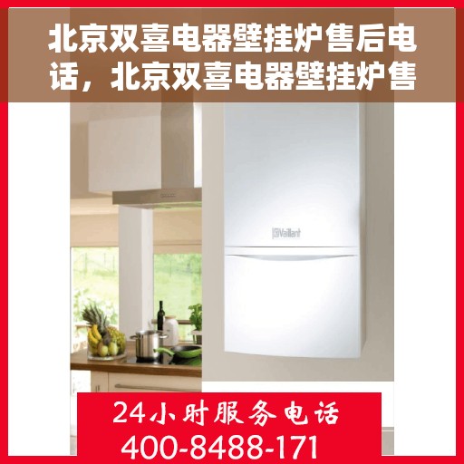 北京双喜电器壁挂炉售后电话，北京双喜电器壁挂炉售后服务热线及电话支持指南